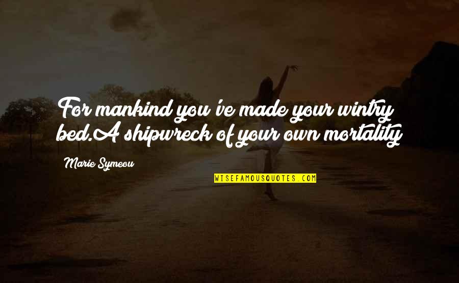 Shipwreck Best Quotes By Marie Symeou: For mankind you've made your wintry bed.A shipwreck