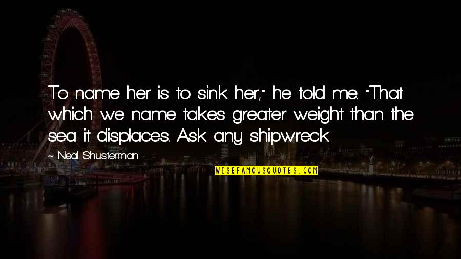 Shipwreck Best Quotes By Neal Shusterman: To name her is to sink her," he