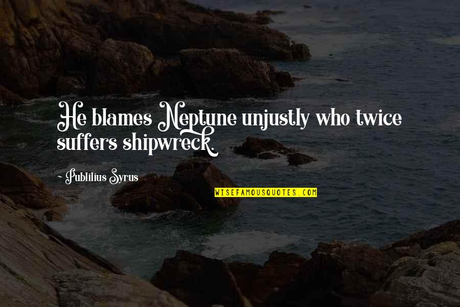 Shipwreck Best Quotes By Publilius Syrus: He blames Neptune unjustly who twice suffers shipwreck.