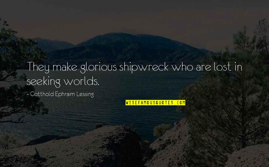 Shipwreck Quotes By Gotthold Ephraim Lessing: They make glorious shipwreck who are lost in Shipwreck Quotes By Gotthold Ephraim Lessing: They make glorious shipwreck who are lost in