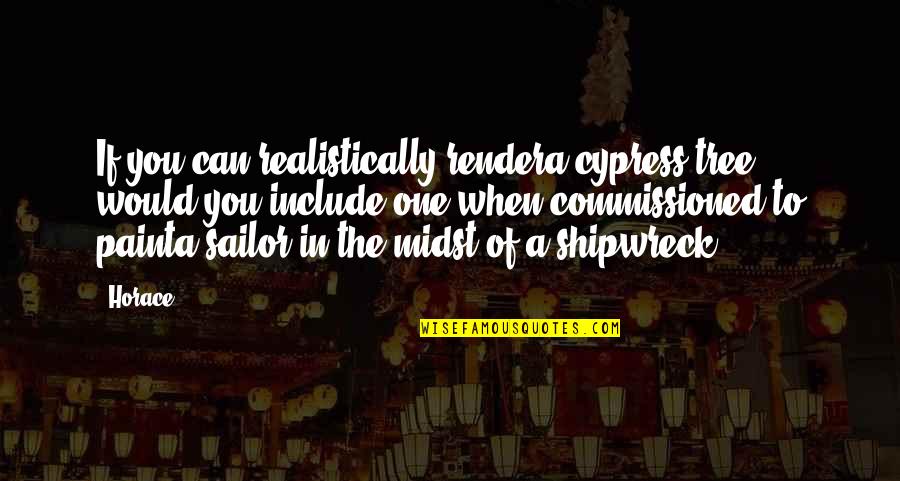 Shipwreck Quotes By Horace: If you can realistically rendera cypress tree, would Shipwreck Quotes By Horace: If you can realistically rendera cypress tree, would