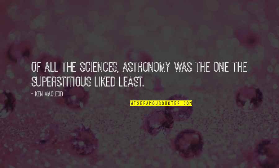 Shipwreck The Play Quotes By Ken MacLeod: Of all the sciences, astronomy was the one