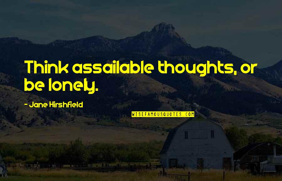 Shipwreck Theme Quotes By Jane Hirshfield: Think assailable thoughts, or be lonely. Shipwreck Theme Quotes By Jane Hirshfield: Think assailable thoughts, or be lonely.