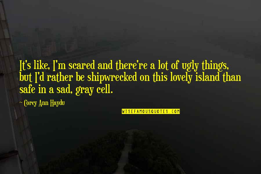 Shipwrecked Quotes By Corey Ann Haydu: It's like, I'm scared and there're a lot