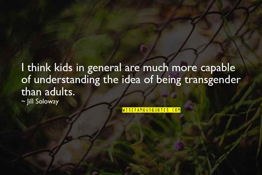 Shipwrecked Quotes By Jill Soloway: I think kids in general are much more Shipwrecked Quotes By Jill Soloway: I think kids in general are much more