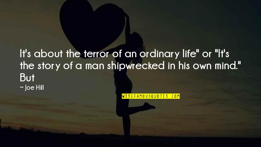 Shipwrecked Quotes By Joe Hill: It's about the terror of an ordinary life" Shipwrecked Quotes By Joe Hill: It's about the terror of an ordinary life"