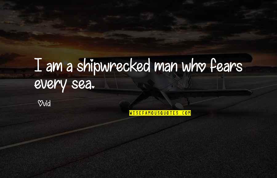 Shipwrecked Quotes By Ovid: I am a shipwrecked man who fears every