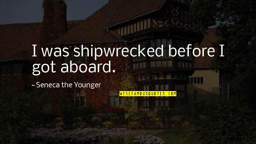 Shipwrecked Quotes By Seneca The Younger: I was shipwrecked before I got aboard.
