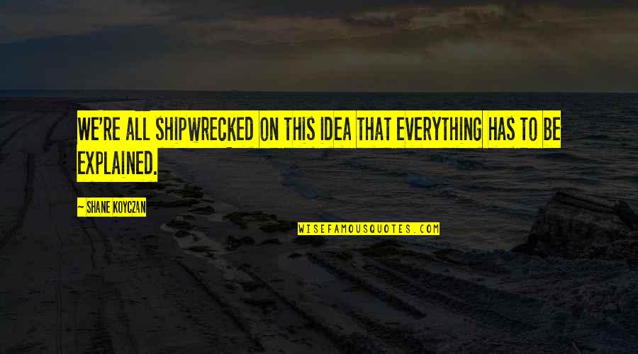 Shipwrecked Quotes By Shane Koyczan: We're all shipwrecked on this idea that everything