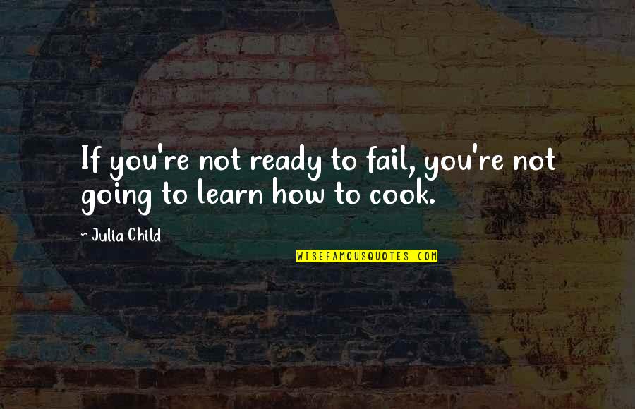 Shipwrecking Faith Quotes By Julia Child: If you're not ready to fail, you're not