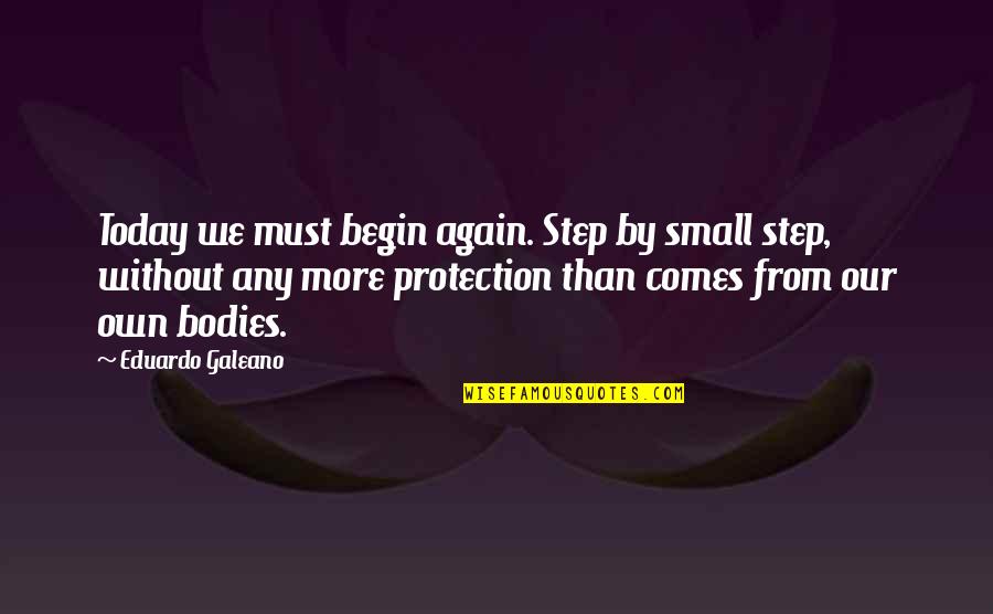 Shipwrecks Caught Quotes By Eduardo Galeano: Today we must begin again. Step by small
