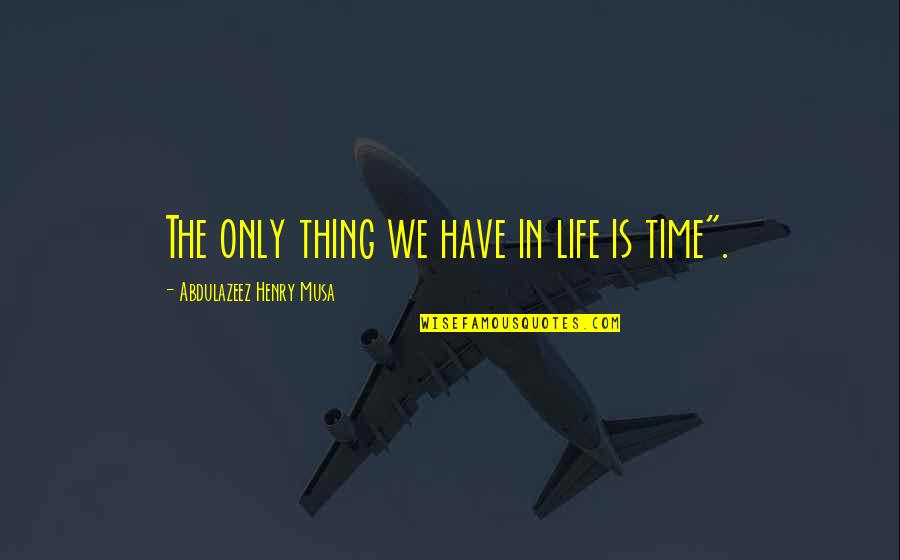 Shipwrights Tools Quotes By Abdulazeez Henry Musa: The only thing we have in life is