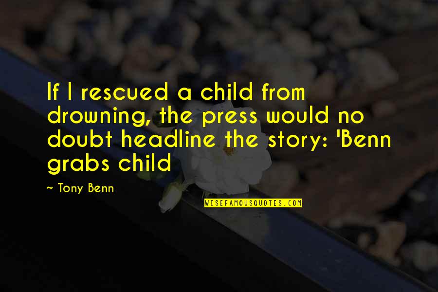 Shipwrights Tools Quotes By Tony Benn: If I rescued a child from drowning, the