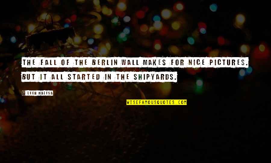 Shipyards Quotes By Lech Walesa: The fall of the Berlin Wall makes for