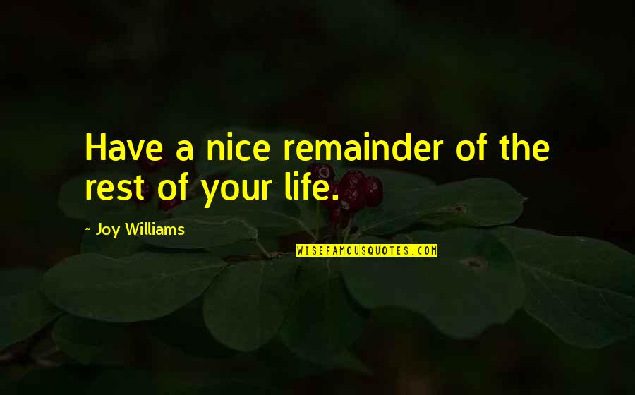 Shira Erlichman Quotes By Joy Williams: Have a nice remainder of the rest of