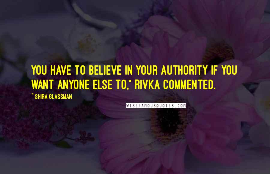 Shira Glassman quotes: You have to believe in your authority if you want anyone else to," Rivka commented.