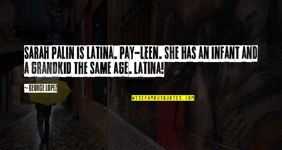 Shira Ice Age Quotes By George Lopez: Sarah Palin is Latina. Pay-leen. She has an