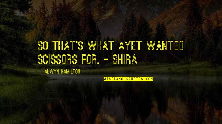 Shira Quotes By Alwyn Hamilton: So that's what Ayet wanted scissors for. -