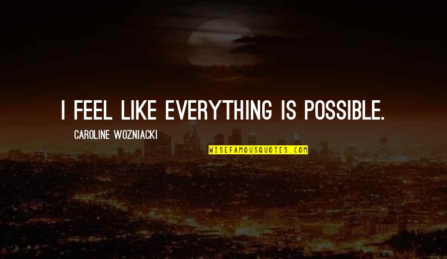 Shirabu Quotes By Caroline Wozniacki: I feel like everything is possible. Shirabu Quotes By Caroline Wozniacki: I feel like everything is possible.