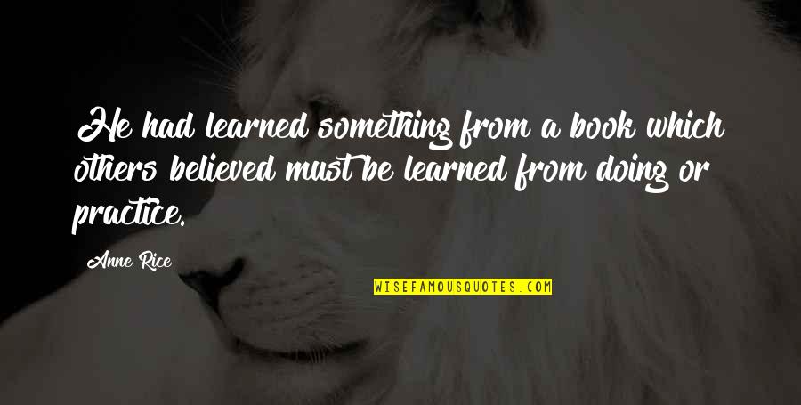 Shiradon Quotes By Anne Rice: He had learned something from a book which