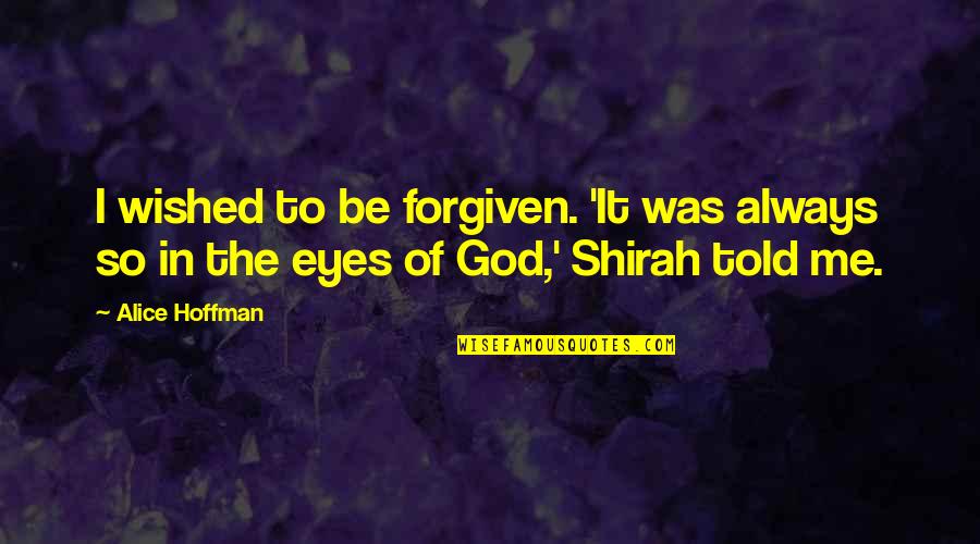 Shirah Quotes By Alice Hoffman: I wished to be forgiven. 'It was always