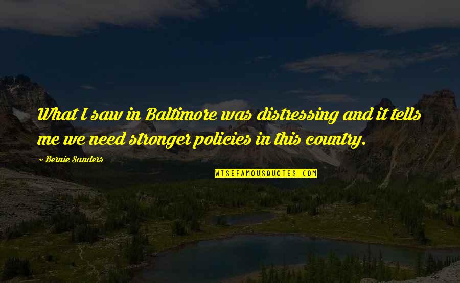 Shirah Quotes By Bernie Sanders: What I saw in Baltimore was distressing and