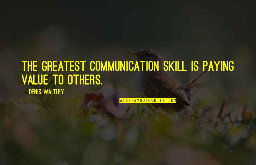 Shirah Quotes By Denis Waitley: The greatest communication skill is paying value to Shirah Quotes By Denis Waitley: The greatest communication skill is paying value to
