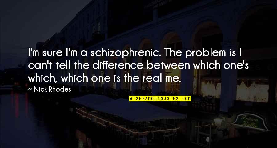Shirah Quotes By Nick Rhodes: I'm sure I'm a schizophrenic. The problem is