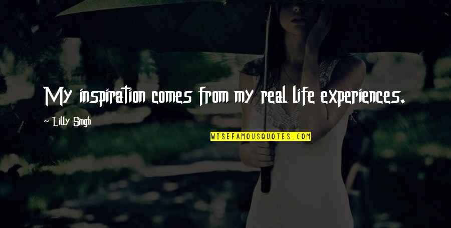 Shirako Car Quotes By Lilly Singh: My inspiration comes from my real life experiences. Shirako Car Quotes By Lilly Singh: My inspiration comes from my real life experiences.