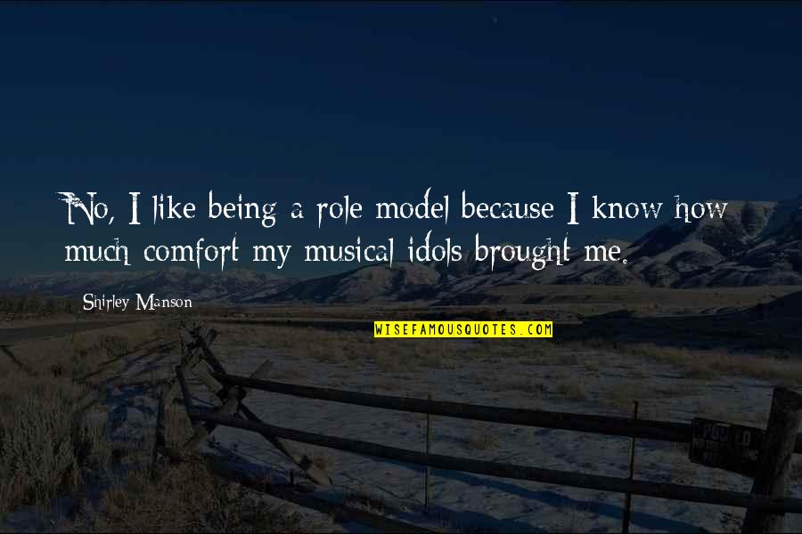 Shirakumo Quotes By Shirley Manson: No, I like being a role model because Shirakumo Quotes By Shirley Manson: No, I like being a role model because