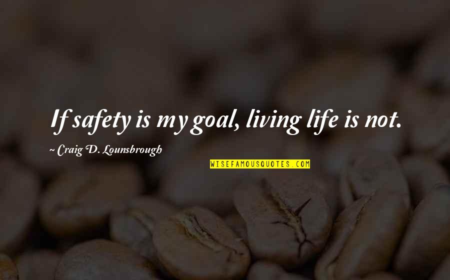 Shirasu Rice Quotes By Craig D. Lounsbrough: If safety is my goal, living life is Shirasu Rice Quotes By Craig D. Lounsbrough: If safety is my goal, living life is