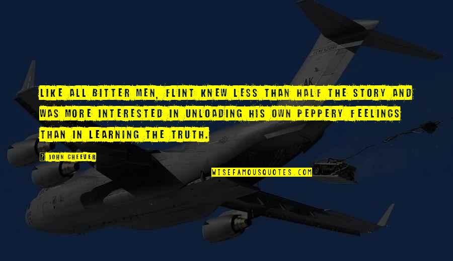 Shirasu Rice Quotes By John Cheever: Like all bitter men, Flint knew less than Shirasu Rice Quotes By John Cheever: Like all bitter men, Flint knew less than