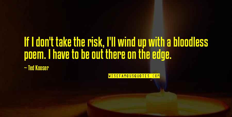 Shirasu Rice Quotes By Ted Kooser: If I don't take the risk, I'll wind Shirasu Rice Quotes By Ted Kooser: If I don't take the risk, I'll wind
