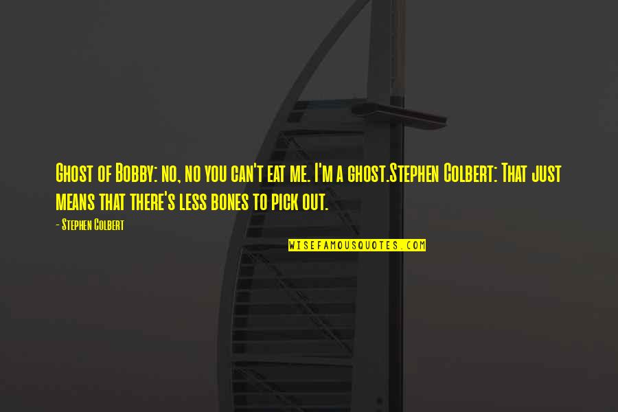 Shirayukihime Ni Quotes By Stephen Colbert: Ghost of Bobby: no, no you can't eat