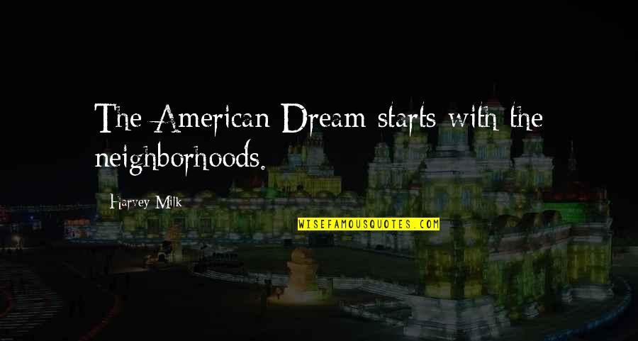 Shirdi Baba Quotes By Harvey Milk: The American Dream starts with the neighborhoods. Shirdi Baba Quotes By Harvey Milk: The American Dream starts with the neighborhoods.