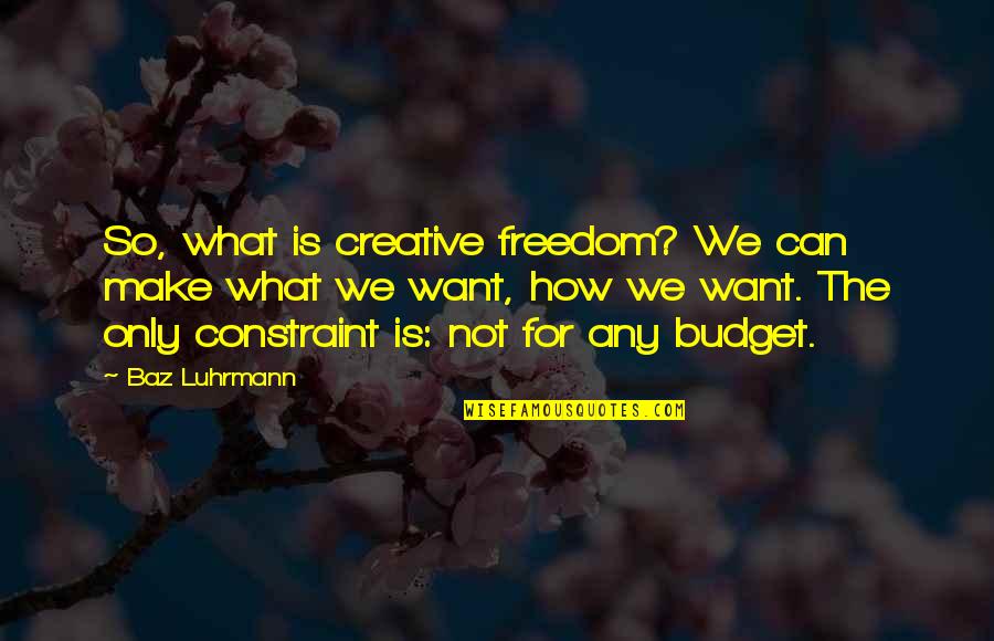 Shirdi Ke Sai Baba Quotes By Baz Luhrmann: So, what is creative freedom? We can make Shirdi Ke Sai Baba Quotes By Baz Luhrmann: So, what is creative freedom? We can make
