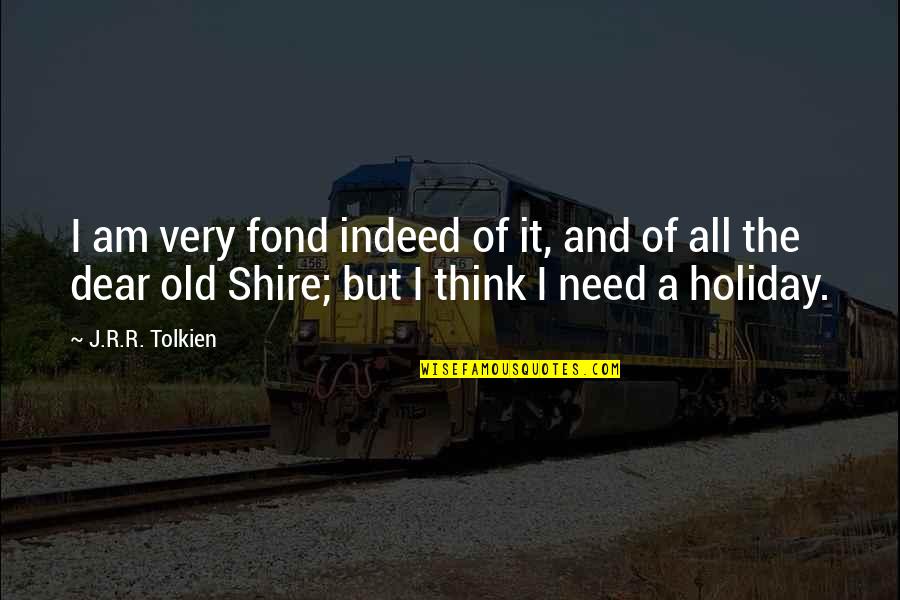 Shire Quotes By J.R.R. Tolkien: I am very fond indeed of it, and