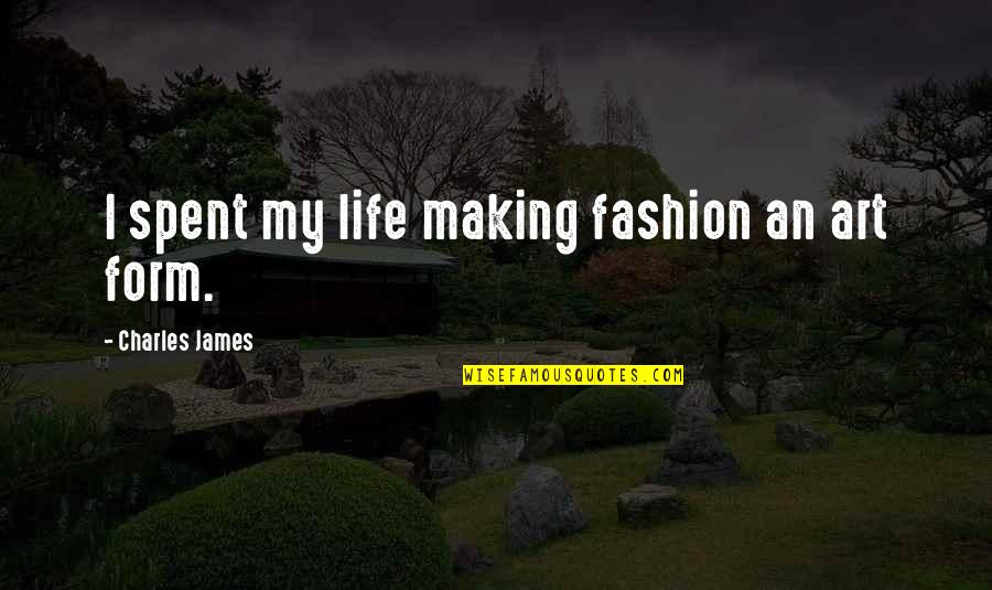 Shiren The Wanderer Quotes By Charles James: I spent my life making fashion an art Shiren The Wanderer Quotes By Charles James: I spent my life making fashion an art