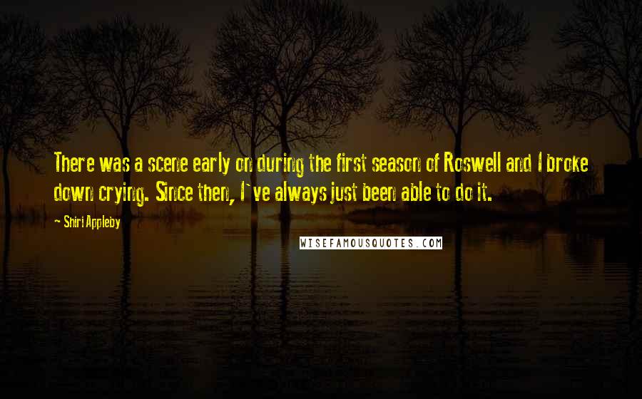 Shiri Appleby quotes: There was a scene early on during the first season of Roswell and I broke down crying. Since then, I've always just been able to do it. Shiri Appleby quotes: There was a scene early on during the first season of Roswell and I broke down crying. Since then, I've always just been able to do it.