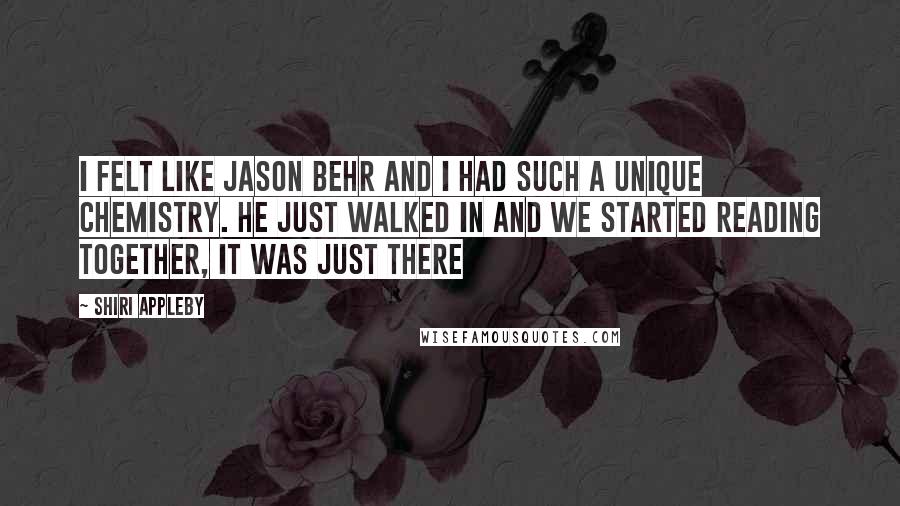 Shiri Appleby quotes: I felt like Jason Behr and I had such a unique chemistry. He just walked in and we started reading together, it was just there