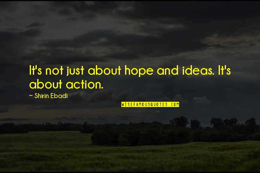 Shirin Quotes By Shirin Ebadi: It's not just about hope and ideas. It's Shirin Quotes By Shirin Ebadi: It's not just about hope and ideas. It's
