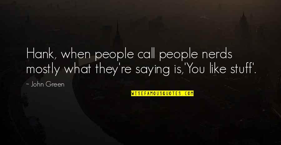 Shirinaalina Quotes By John Green: Hank, when people call people nerds mostly what