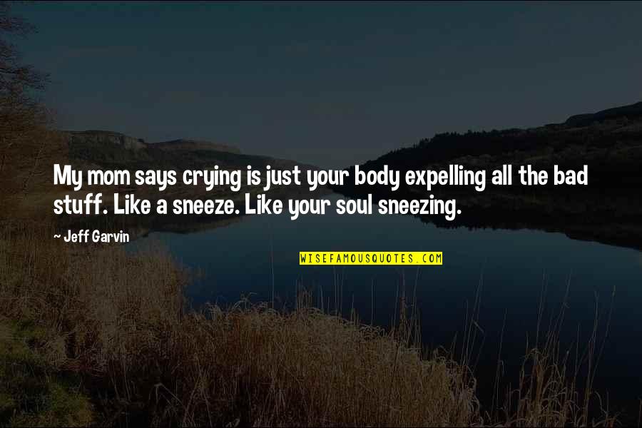 Shirine Lajmi Quotes By Jeff Garvin: My mom says crying is just your body Shirine Lajmi Quotes By Jeff Garvin: My mom says crying is just your body