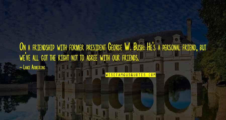 Shirine Lajmi Quotes By Lance Armstrong: On a friendship with former president George W. Shirine Lajmi Quotes By Lance Armstrong: On a friendship with former president George W.