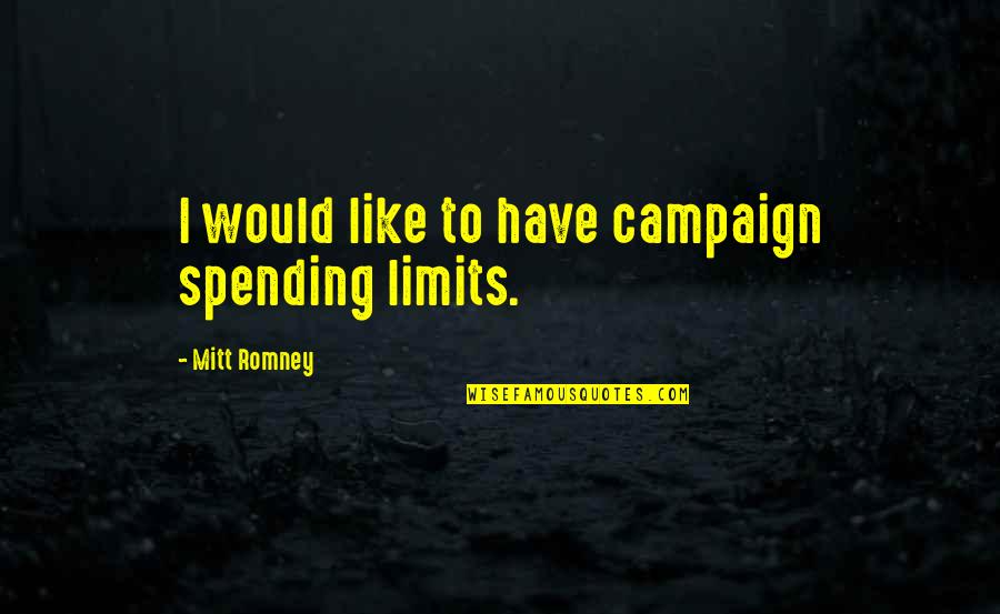 Shiringa Quotes By Mitt Romney: I would like to have campaign spending limits. Shiringa Quotes By Mitt Romney: I would like to have campaign spending limits.