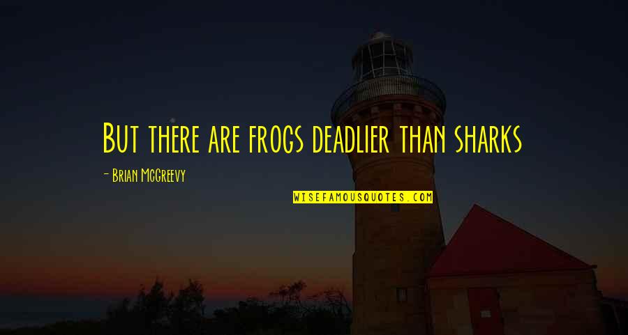 Shirish Kanekar Quotes By Brian McGreevy: But there are frogs deadlier than sharks Shirish Kanekar Quotes By Brian McGreevy: But there are frogs deadlier than sharks