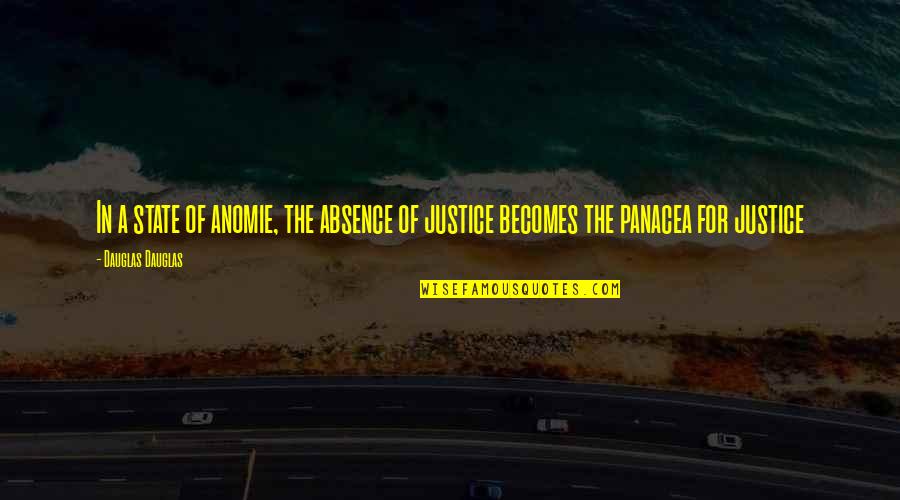Shirish Kanekar Quotes By Dauglas Dauglas: In a state of anomie, the absence of