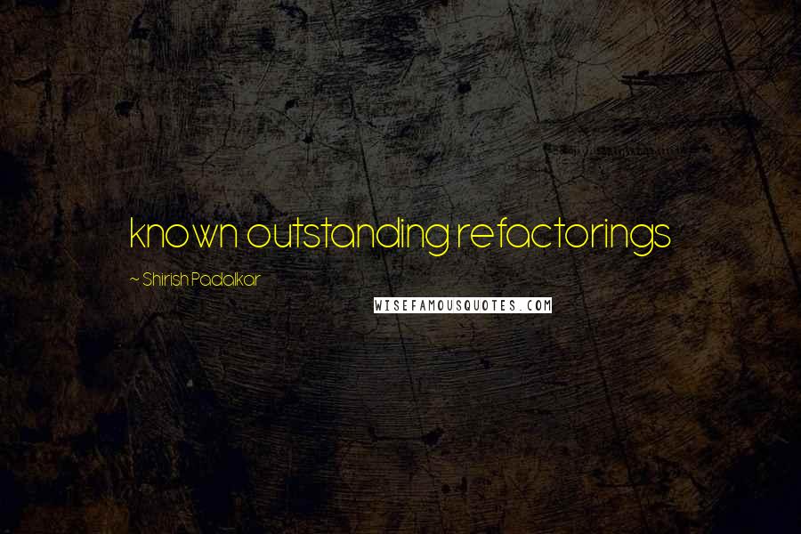 Shirish Padalkar quotes: known outstanding refactorings