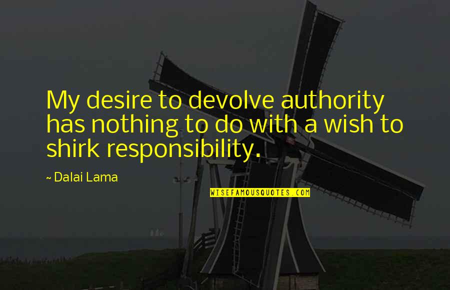 Shirk Quotes By Dalai Lama: My desire to devolve authority has nothing to