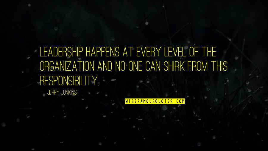 Shirk Quotes By Jerry Junkins: Leadership happens at every level of the organization